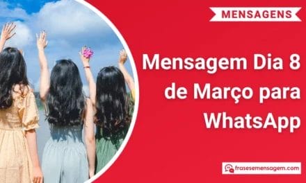 123 Extraordinárias Mensagem Dia 8 de Março para WhatsApp: Celebre a Força Feminina!